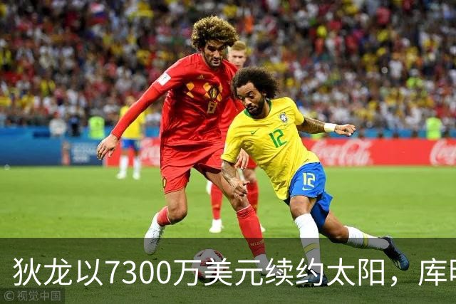 狄龙以7300万美元续约太阳，库明加却在要价上推高