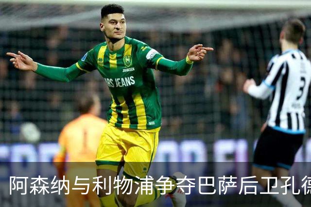 阿森纳与利物浦争夺巴萨后卫孔德，转会费或将创纪录